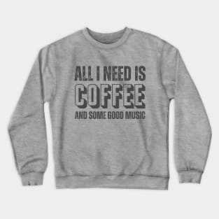 ALL I NEED IS COFFEE AND SOME GOOD MUSIC Crewneck Sweatshirt